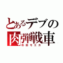 とあるデブの肉弾戦車（杉田モエカ）