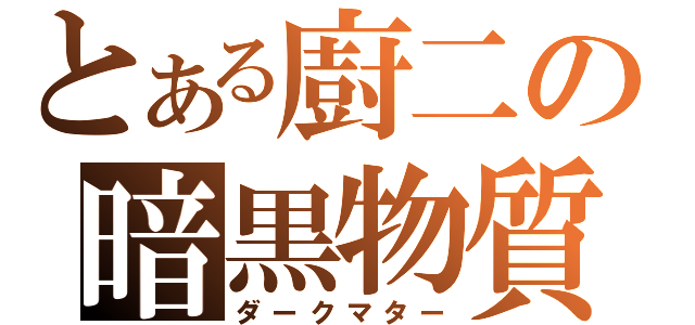 とある廚二の暗黒物質（ダークマター）