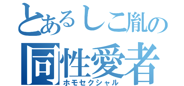 とあるしこ胤の同性愛者（ホモセクシャル）