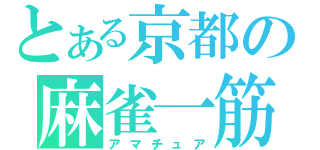 とある京都の麻雀一筋（アマチュア）