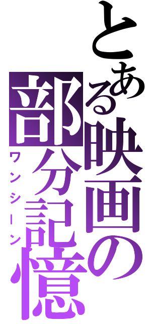 とある映画の部分記憶（ワンシーン）
