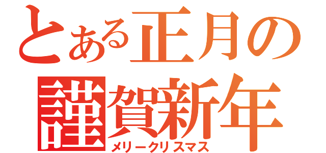 とある正月の謹賀新年（メリークリスマス）