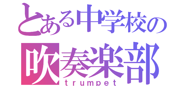 とある中学校の吹奏楽部（ｔｒｕｍｐｅｔ）