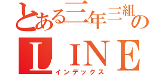 とある三年三組のＬＩＮＥグループ（インデックス）