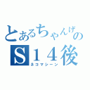 とあるちゃんげすのＳ１４後（ネコマシーン）