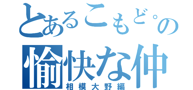 とあるこもど。の愉快な仲間たち（相模大野編）