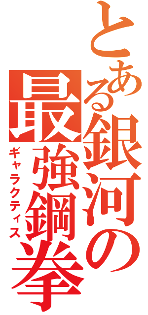 とある銀河の最強鋼拳（ギャラクティス）