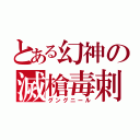 とある幻神の滅槍毒刺（グングニール）