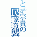 とある宗貴の民家奇襲（ヤラナイカ）