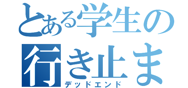 とある学生の行き止まり（デッドエンド）