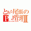 とある尾張のＰＪ管理Ⅱ（れっどまいんＤＮ）