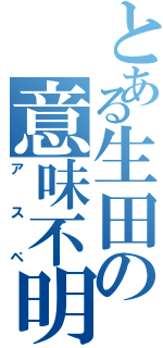 とある生田の意味不明行動（アスペ）