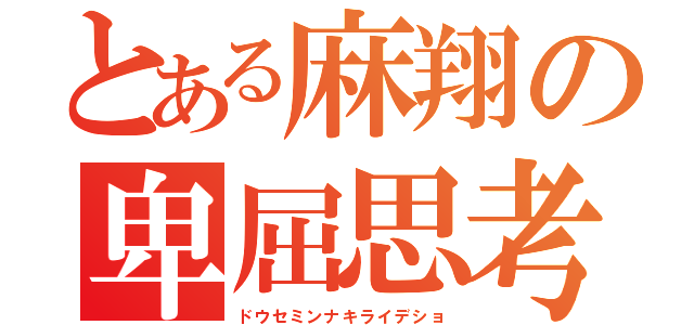 とある麻翔の卑屈思考（ドウセミンナキライデショ）