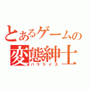 とあるゲームの変態紳士（パラライズ）