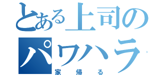 とある上司のパワハラ問題（家帰る）