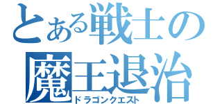 とある戦士の魔王退治（ドラゴンクエスト）