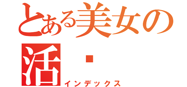 とある美女の活币（インデックス）