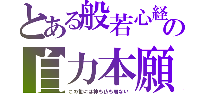 とある般若心経の自力本願（この世には神も仏も居ない）