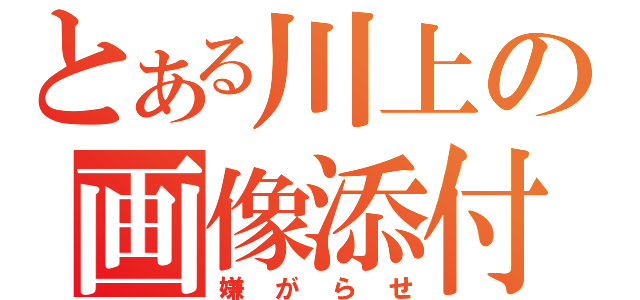 とある川上の画像添付（嫌がらせ）