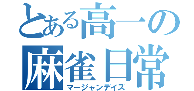 とある高一の麻雀日常（マージャンデイズ）