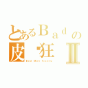 とあるＢａｄ Ｍａｎの皮卡狂Ⅱ（Ｂａｄ Ｍａｎ Ｋｕａｎｇ）