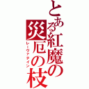 とある紅魔の災厄の枝（レーヴァテイン）