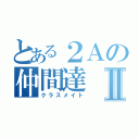 とある２Ａの仲間達Ⅱ（クラスメイト）