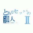 とあるセックスの達人Ⅱ（インポＭＡＮ゜：。＊ ゜．）