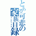 とある可悲の家族目録（インデックス）