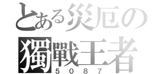 とある災厄の獨戰王者（５０８７）