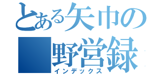 とある矢巾の 野営録（インデックス）