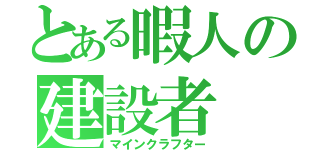 とある暇人の建設者（マインクラフター）