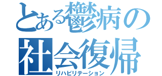 とある鬱病の社会復帰（リハビリテーション）