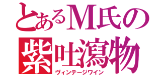 とあるＭ氏の紫吐瀉物（ヴィンテージワイン）