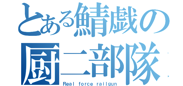 とある鯖戯の厨二部隊（Ｒｅａｌ ｆｏｒｃｅ ｒａｉｌｇｕｎ）