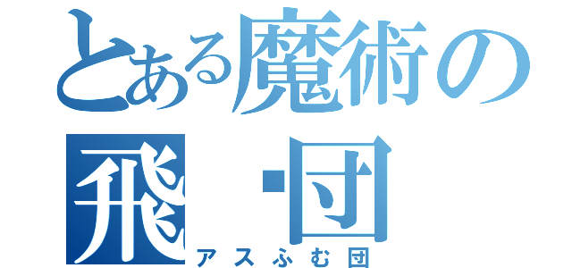 とある魔術の飛躐団（アスふむ団）