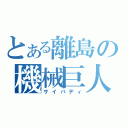 とある離島の機械巨人（サイバディ）