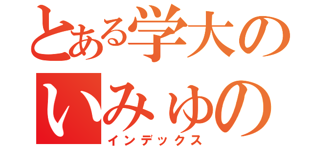 とある学大のいみゅのろ（インデックス）