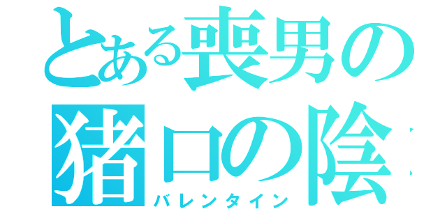 とある喪男の猪口の陰謀（バレンタイン）