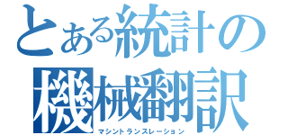 とある統計の機械翻訳（マシントランスレーション）