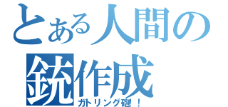 とある人間の銃作成（ガトリング砲！！）