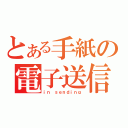 とある手紙の電子送信（ｉｎ ｓｅｎｄｉｎｇ）