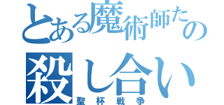 とある魔術師たちの殺し合い（聖杯戦争）