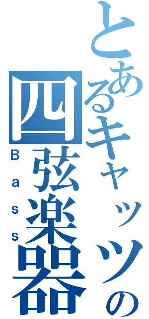 とあるキャッツの四弦楽器（Ｂａｓｓ）