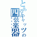 とあるキャッツの四弦楽器（Ｂａｓｓ）