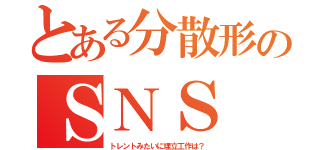 とある分散形のＳＮＳ（トレントみたいに埋立工作は？）