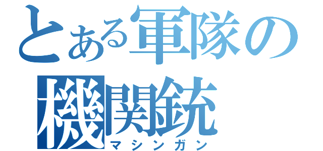 とある軍隊の機関銃（マシンガン）