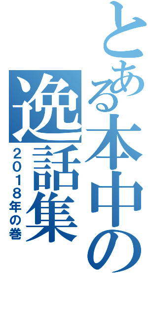 とある本中の逸話集（２０１８年の巻）