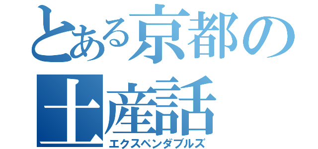 とある京都の土産話（エクスペンダブルズ）