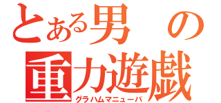 とある男の重力遊戯（グラハムマニューバ）